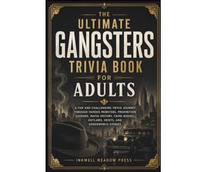 The Ultimate Gangsters Trivia Book For Adults: A Fun and Challenging Trivia Journey Through Famous Mobsters, Prohibition Legends, Mafia History, Crime Bosses, Outlaws, Heists, and Underworld Stories
