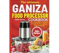 The Ultimate Ganiza Food Processor Cookbook: 250+ Quick & Delicious Recipes for Effortless Meal Prep, Chopping, Slicing, and Blending