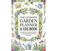 The Ultimate Garden Planner & Log Book: Essential Guide for Design, Tracking, and Thriving Gardens