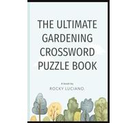 The Ultimate Gardening Crossword Puzzle Book: 90 Mixed-Level Puzzles for Garden Enthusiasts