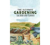 The Ultimate Gardening Log Book and Planner: With Monthly, Seasonal, and Yearly Organizers- 50 Individual Plant Logs - Seed Inventory - Garden Design Pages and More