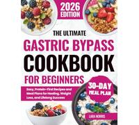 The Ultimate Gastric Bypass Cookbook For Beginners: Easy, Protein-First Recipes and Meal Plans for Healing, Weight Loss, and Lifelong Success