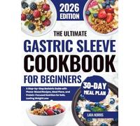The Ultimate Gastric Sleeve Cookbook For Beginners: A Step-by-Step Bariatric Guide with Phase-Based Recipes, Meal Plans, and Protein-Focused Nutrition for Safe, Lasting Weight Loss
