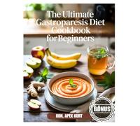 The Ultimate Gastroparesis Diet Cookbook for Beginners: 150+ Easy Recipes to Manage Gastroparesis, Relieve Symptoms, and Support Gentle Digestion