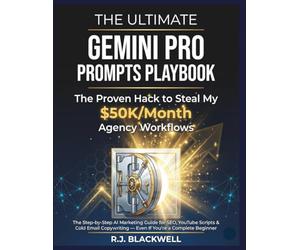 The Ultimate Gemini Pro Prompts Playbook: The Step-by-Step AI Marketing Guide for SEO, YouTube Scripts & Cold Email Copywriting - Even If You're a Complete Beginner