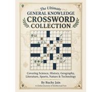 The Ultimate General Knowledge Crossword Collection: Crossword Puzzles Covering Science, History, Geography, Literature, Sports, Nature & Technology