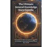 The Ultimate General Knowledge Encyclopedia: Thousands of Fascinating Facts, Essential Knowledge & Surprising Answers About Our World