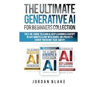 The Ultimate Generative AI For Beginners Collection: The 3-in-1 Guide to Learn AI, Deep Learning & ChatGPT in Just Minutes a Day with Hands-On Projects - Even if You’re Not Tech-Savvy