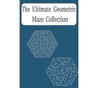 The Ultimate Geometric Maze Collection: 55 Advanced level Mazes for Adults: Featuring Honeycomb, Circular, Hexagonal, and Triangular Lattice Grids
