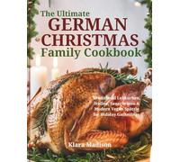 The Ultimate German Christmas Family Cookbook: Traditional Lebkuchen, Stollen, Sauerbraten & Modern Vegan Spätzle for Holiday Gatherings