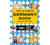 The Ultimate Germany Book For Kids And Teens: 100+ Fun And Educational Stories, Trivia Quizzes, And Fun Facts About Germany