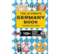 The Ultimate Germany Book For Kids And Teens: 100+ Fun And Educational Stories, Trivia Quizzes, And Fun Facts About Germany
