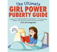 the Ultimate Girl Power Puberty Guide: A Body-Positive Puberty Handbook for Tween Girls 8-12 To Embracing Body Changes, Setting Boundaries, Building Confidence and Resilience.(life skills playbook)