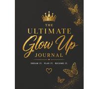 The Ultimate Glow Up Journal: Dream It. Plan It. Become It.