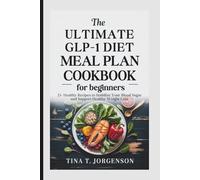 THE ULTIMATE GLP-1 DIET MEAL PLAN COOKBOOK FOR BEGINNERS: 25+ Healthy Recipes to Stabilize Your Blood Sugar and Support Healthy Weight Loss