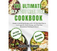 THE ULTIMATE GLP-1 DIET MEAL PLAN COOKBOOK: Simple & Satisfying Recipes with a 30-Day Meal Plan to Curb Appetite, Boost Energy, and Keep Your Metabolism Working All Hours