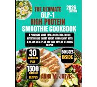 The Ultimate GLP-1 High protein Smoothie Cookbook 2026: A Practical Guide to Filling Blends, Better Nutrition and Smart Weight Management with a 30-Day Meal Plan and 1500 Days of Delicious Recipes