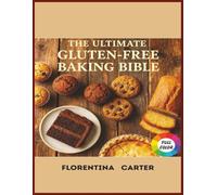 The Ultimate Gluten-Free Baking Bible: Cookies, Cakes, Brownies & More - All Wheat-Free, Delicious & Foolproof