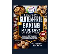THE ULTIMATE GLUTEN-FREE BAKING MADE EASY FOR BEGINNERS: Beginner-Friendly Gluten-Free Baking Recipes with Simple Techniques for Creating Soft, Flavorful, and Perfect Homemade Baked Goods Every Time