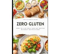The Ultimate Gluten-Free Guide How to Live Better and Eat Well Without Restrictions