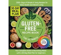 The Ultimate Gluten-Free Recipe Book: 2000+ Days of Simple & Tasty Recipes for Celiac Health and Vibrant Living - Your Complete Guide to Nourishing Meals with a 30-Day Meal Plan for beginners