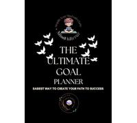 THE ULTIMATE GOAL PLANNER: EASIEST WAY TO CREATE YOUR PATH TO SUCCESS