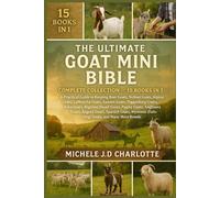 THE ULTIMATE GOAT MINI BIBLE: COMPLETE COLLECTION - 15 BOOKS IN 1: A Practical Guide to Keeping Boer Goats, Nubian Goats, Alpine Goats, LaMancha ... Dwarf Goats, Pygmy Goats, Cashmere Goats