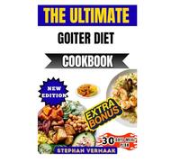 The Ultimate Goiter Diet Cookbook: Delicious Recipes And Meal Plans To Support Thyroid Health, Reduce Swelling, And Balance Hormones Naturally