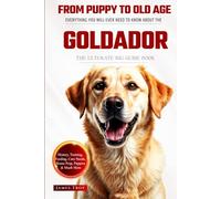 The Ultimate Goldador Big Guide: Everything You Will Ever Need To Know About The Goldador Book