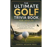 The Ultimate Golf Trivia Book For Adults: A Fun and Challenging Trivia Journey Through Golf History, Legendary Players, Famous Courses, Major ... Rules, and Unforgettable Moments on the Green