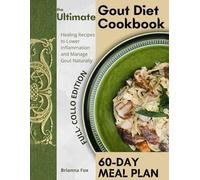The Ultimate Gout Diet Cookbook: Healing Recipes and 60-Day Meal Plan to Lower Inflammation and Manage Gout Naturally