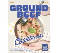 The Ultimate Ground Beef Cookbook: Tasty Ground Beef Recipes That Satisfy and Keep You Full