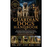 THE ULTIMATE GUARDIAN DOGS HANDBOOK: The Complete Training, Care & Protection Guide for Powerful Guardian Breeds Including Kangal, Cane Corso, Rottweiler, German Shepherd, and Mastiff.