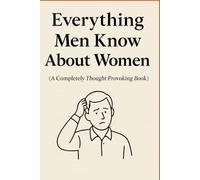 The Ultimate Guide: Everything Men Know About Women