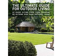 The ultimate guide for outdoor living/Le guide ultime pour vivre outdoor/De ultieme gids voor outdoor wonen: Edition français-anglais-néerlandais