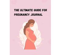 The Ultimate Guide For Pregnancy Journal For Ever: Your Complete Companion for Pregnancy Wellness, Baby Growth, and Precious MemoriesJ