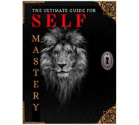 THE ULTIMATE GUIDE FOR SELF MASTERY: A 120 DAY GUIDED JOURNAL FOR SELF-DEVELOPME
