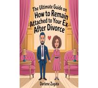 The Ultimate Guide on How to Remain Attached to Your Ex After Divorce