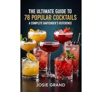 The Ultimate Guide to 78 Popular Cocktails: A Complete Bartender's Reference