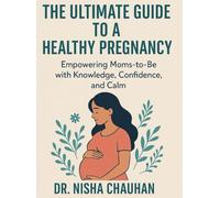 The Ultimate Guide to a Healthy Pregnancy: Empowering Moms-to-Be with Knowledge, Confidence, and Calm
