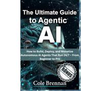 The Ultimate Guide to Agentic AI: “How to Build, Deploy, and Monetize Autonomous AI Agents That Run 24/7 - From Beginner to Pro”