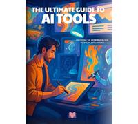 THE ULTIMATE GUIDE TO AI TOOLS: MASTERING THE MODERN WORLD OF ARTIFICIAL INTELLIGENCE