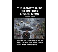 THE ULTIMATE GUIDE TO AMERICAN ENGLISH IDIOMS