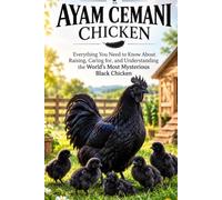 The Ultimate Guide to Ayam Cemani: Everything You Need to Know About Raising, Caring for, and Understanding the World's Most Mysterious Black Chicken