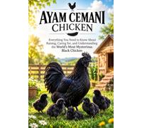 The Ultimate Guide to Ayam Cemani: Everything You Need to Know About Raising, Caring for, and Understanding the World's Most Mysterious Black Chicken