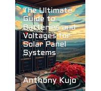 The Ultimate Guide to Batteries and Voltages for Solar Panel Systems
