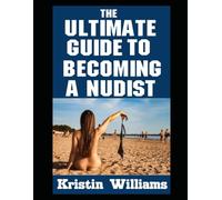 Kristin Williams The Ultimate Guide To Becoming A Nudist (Tascabile)
