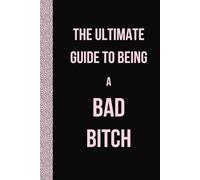 The Ultimate Guide To Being A Bad Bitch: Lined Journal With Inspirational Quotes