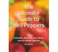 The Ultimate Guide to Bell Peppers: Cultivation, Nutrition, and Culinary Uses of Colorful Capsicum