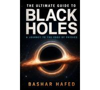 The Ultimate Guide to Black Holes: What Einstein, Hawking, and the Event Horizon Telescope Revealed